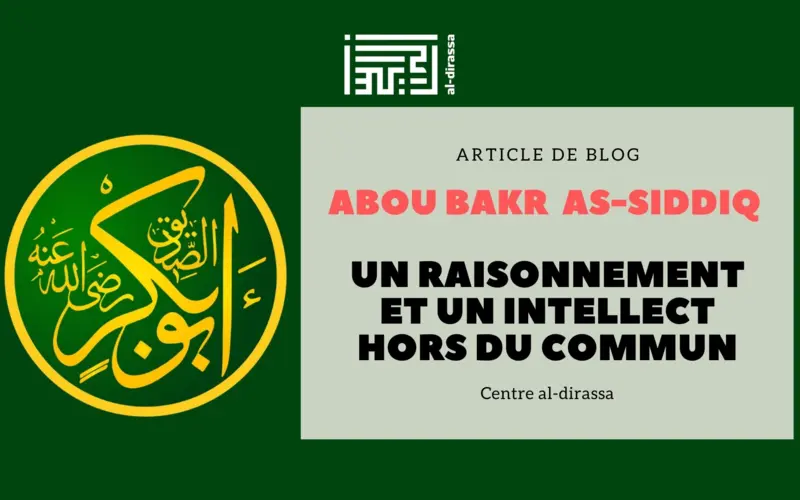 Abou Bakr As-Siddiq : Un Raisonnement et un Intellect Exceptionnels